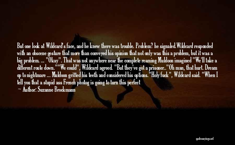 Suzanne Brockmann Quotes: But One Look At Wildcard's Face, And He Knew There Was Trouble. Problem? He Signaled.wildcard Responded With An Obscene Gesture