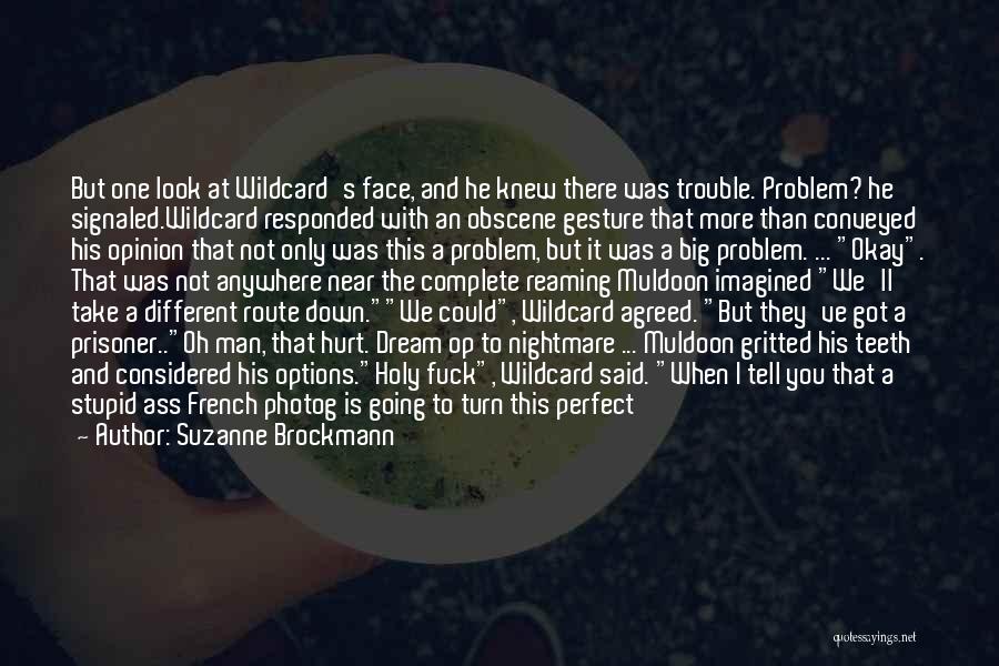 Suzanne Brockmann Quotes: But One Look At Wildcard's Face, And He Knew There Was Trouble. Problem? He Signaled.wildcard Responded With An Obscene Gesture