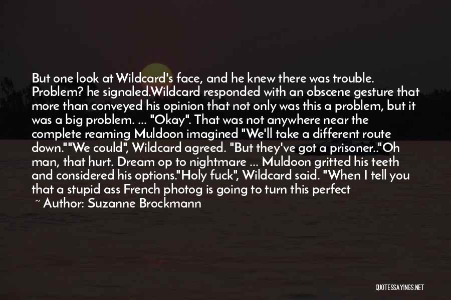 Suzanne Brockmann Quotes: But One Look At Wildcard's Face, And He Knew There Was Trouble. Problem? He Signaled.wildcard Responded With An Obscene Gesture