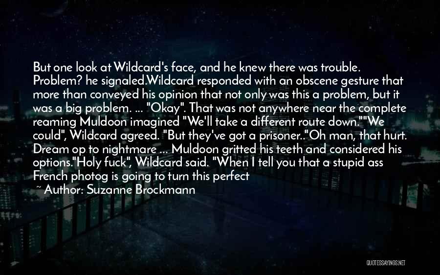 Suzanne Brockmann Quotes: But One Look At Wildcard's Face, And He Knew There Was Trouble. Problem? He Signaled.wildcard Responded With An Obscene Gesture