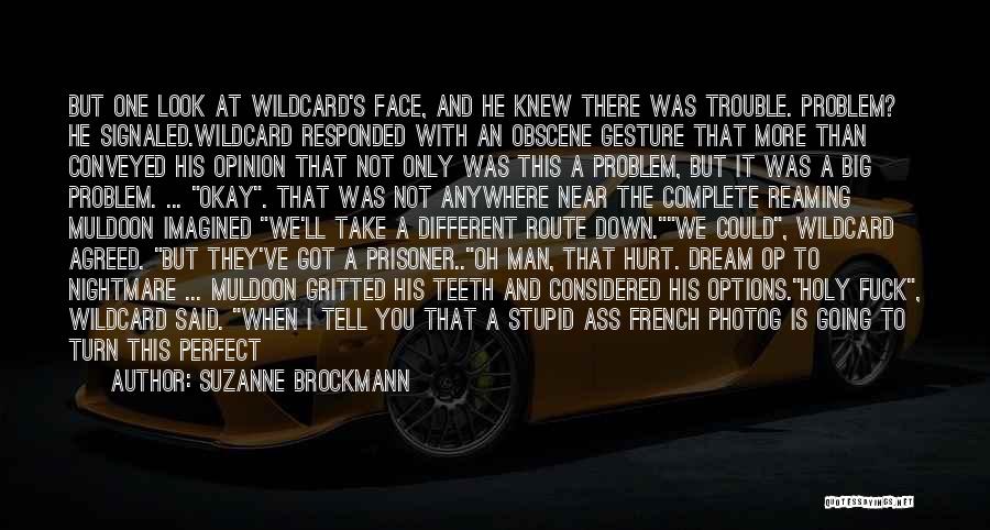 Suzanne Brockmann Quotes: But One Look At Wildcard's Face, And He Knew There Was Trouble. Problem? He Signaled.wildcard Responded With An Obscene Gesture