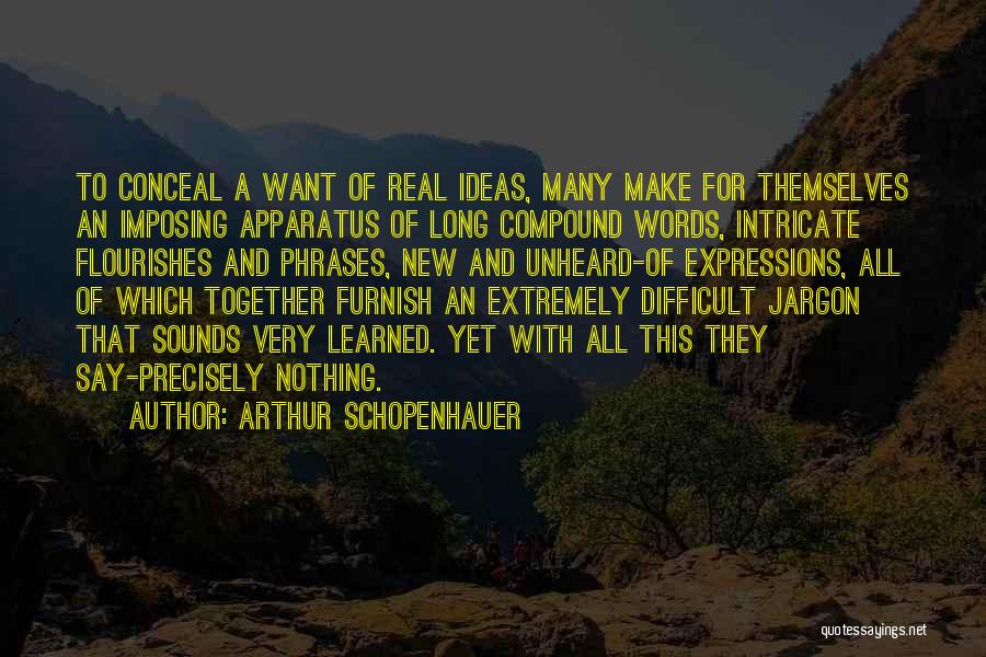 Arthur Schopenhauer Quotes: To Conceal A Want Of Real Ideas, Many Make For Themselves An Imposing Apparatus Of Long Compound Words, Intricate Flourishes