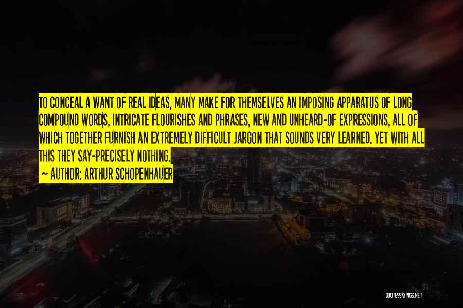 Arthur Schopenhauer Quotes: To Conceal A Want Of Real Ideas, Many Make For Themselves An Imposing Apparatus Of Long Compound Words, Intricate Flourishes