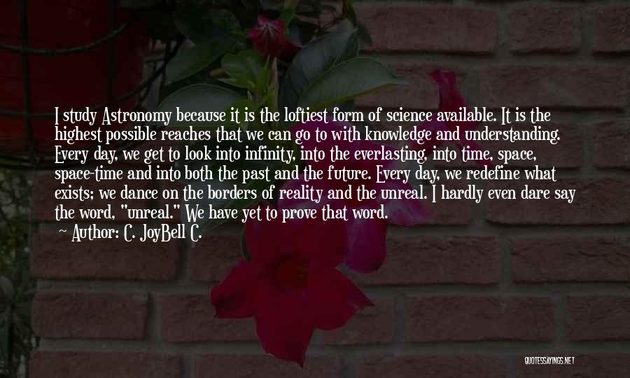 C. JoyBell C. Quotes: I Study Astronomy Because It Is The Loftiest Form Of Science Available. It Is The Highest Possible Reaches That We