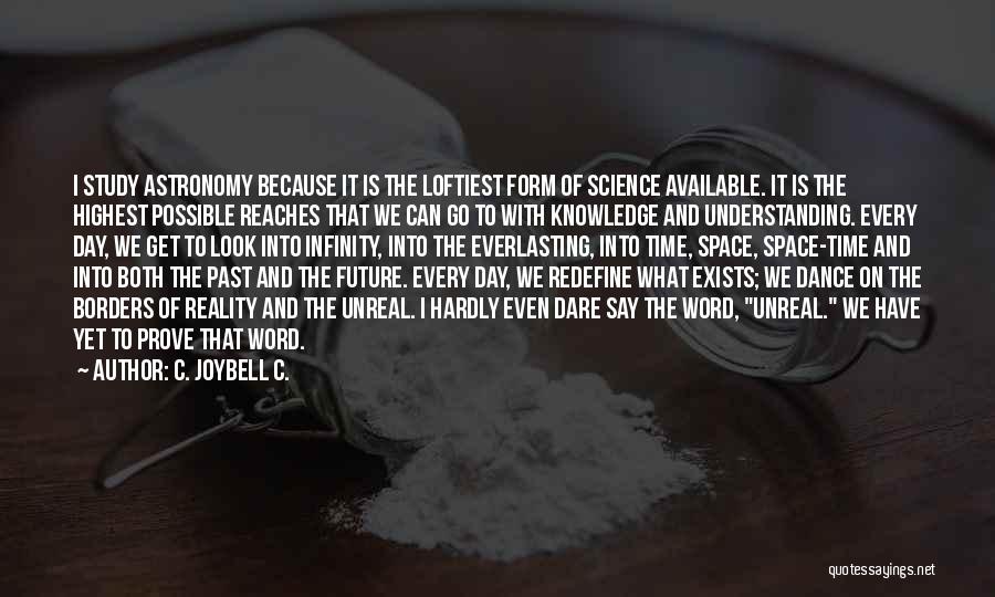 C. JoyBell C. Quotes: I Study Astronomy Because It Is The Loftiest Form Of Science Available. It Is The Highest Possible Reaches That We