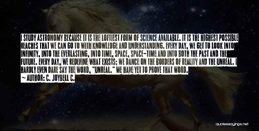 C. JoyBell C. Quotes: I Study Astronomy Because It Is The Loftiest Form Of Science Available. It Is The Highest Possible Reaches That We