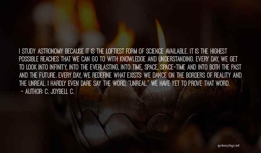 C. JoyBell C. Quotes: I Study Astronomy Because It Is The Loftiest Form Of Science Available. It Is The Highest Possible Reaches That We