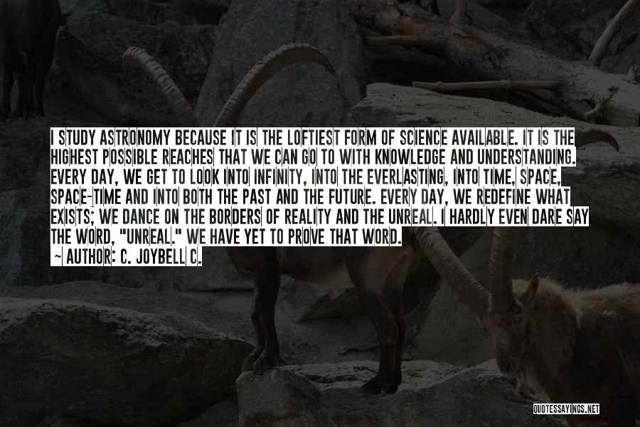 C. JoyBell C. Quotes: I Study Astronomy Because It Is The Loftiest Form Of Science Available. It Is The Highest Possible Reaches That We