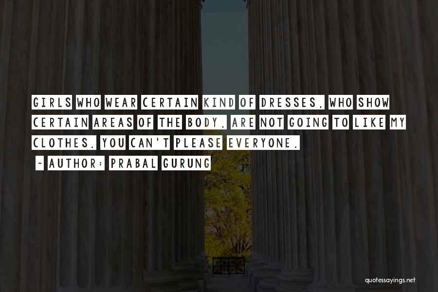 Prabal Gurung Quotes: Girls Who Wear Certain Kind Of Dresses, Who Show Certain Areas Of The Body, Are Not Going To Like My