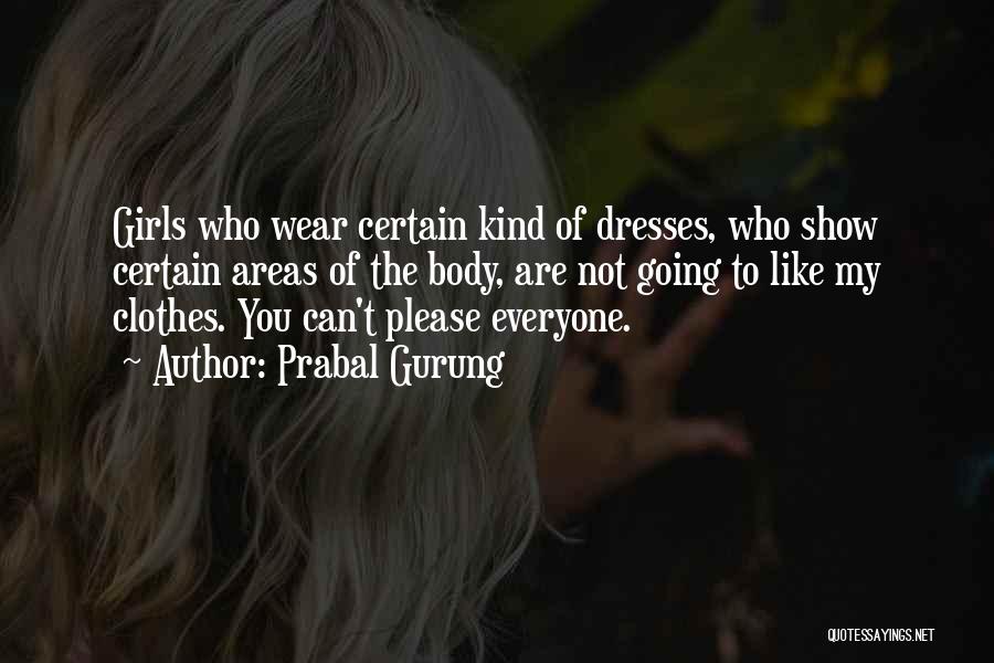 Prabal Gurung Quotes: Girls Who Wear Certain Kind Of Dresses, Who Show Certain Areas Of The Body, Are Not Going To Like My