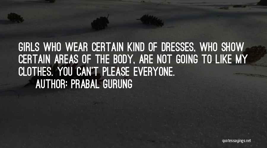 Prabal Gurung Quotes: Girls Who Wear Certain Kind Of Dresses, Who Show Certain Areas Of The Body, Are Not Going To Like My
