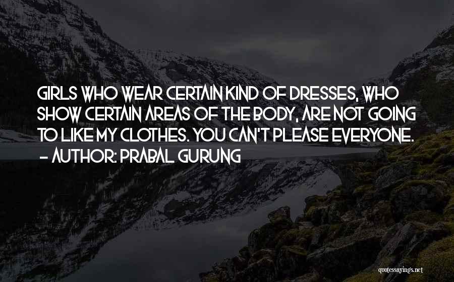 Prabal Gurung Quotes: Girls Who Wear Certain Kind Of Dresses, Who Show Certain Areas Of The Body, Are Not Going To Like My