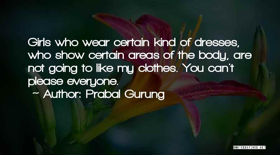 Prabal Gurung Quotes: Girls Who Wear Certain Kind Of Dresses, Who Show Certain Areas Of The Body, Are Not Going To Like My