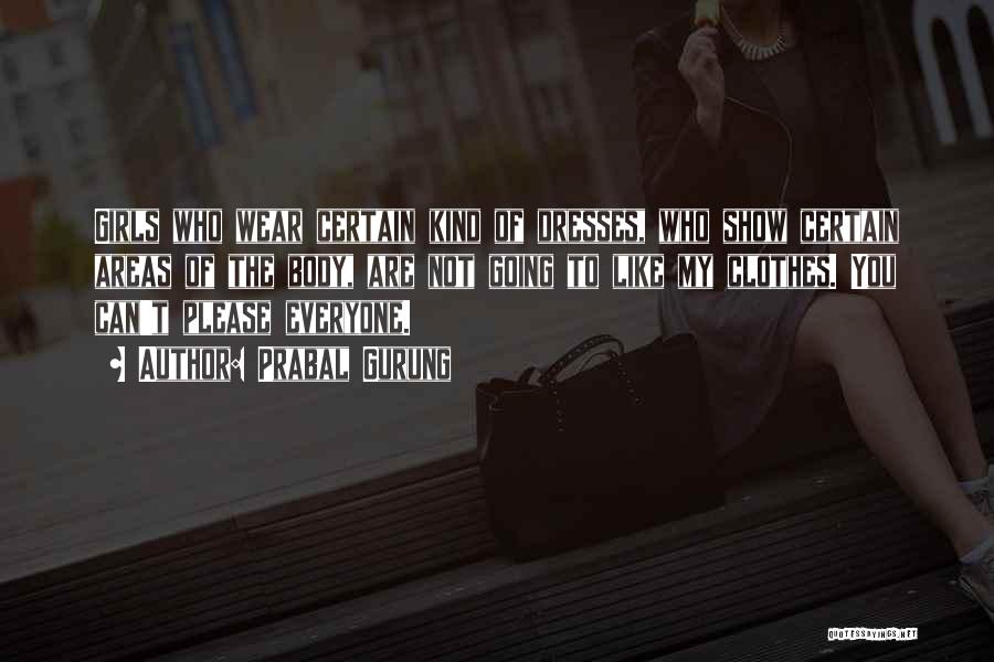 Prabal Gurung Quotes: Girls Who Wear Certain Kind Of Dresses, Who Show Certain Areas Of The Body, Are Not Going To Like My