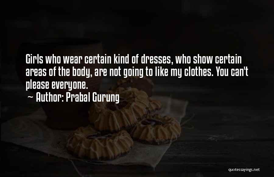 Prabal Gurung Quotes: Girls Who Wear Certain Kind Of Dresses, Who Show Certain Areas Of The Body, Are Not Going To Like My