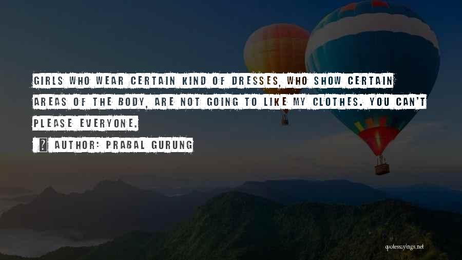 Prabal Gurung Quotes: Girls Who Wear Certain Kind Of Dresses, Who Show Certain Areas Of The Body, Are Not Going To Like My