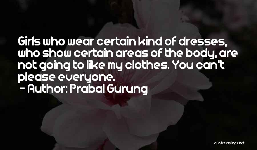 Prabal Gurung Quotes: Girls Who Wear Certain Kind Of Dresses, Who Show Certain Areas Of The Body, Are Not Going To Like My