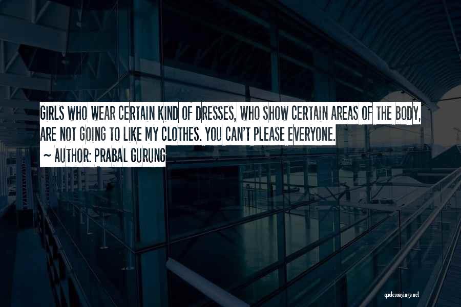 Prabal Gurung Quotes: Girls Who Wear Certain Kind Of Dresses, Who Show Certain Areas Of The Body, Are Not Going To Like My