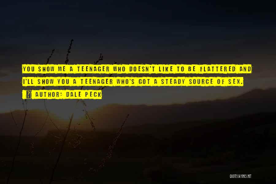 Dale Peck Quotes: You Show Me A Teenager Who Doesn't Like To Be Flattered And I'll Show You A Teenager Who's Got A