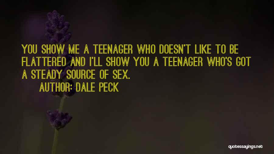 Dale Peck Quotes: You Show Me A Teenager Who Doesn't Like To Be Flattered And I'll Show You A Teenager Who's Got A