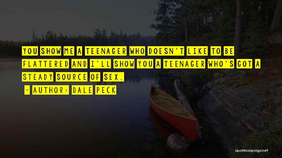 Dale Peck Quotes: You Show Me A Teenager Who Doesn't Like To Be Flattered And I'll Show You A Teenager Who's Got A