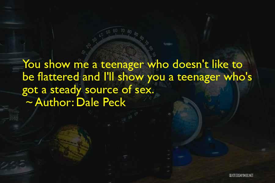 Dale Peck Quotes: You Show Me A Teenager Who Doesn't Like To Be Flattered And I'll Show You A Teenager Who's Got A