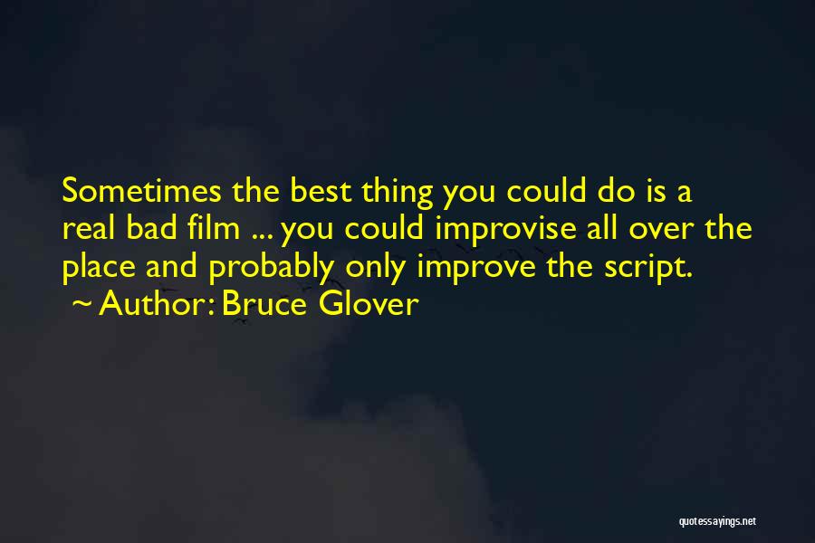 Bruce Glover Quotes: Sometimes The Best Thing You Could Do Is A Real Bad Film ... You Could Improvise All Over The Place