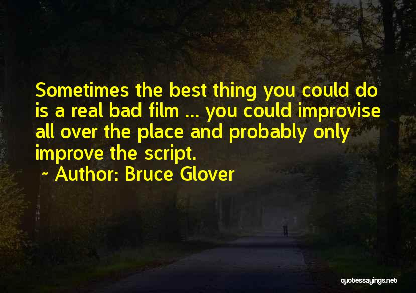 Bruce Glover Quotes: Sometimes The Best Thing You Could Do Is A Real Bad Film ... You Could Improvise All Over The Place