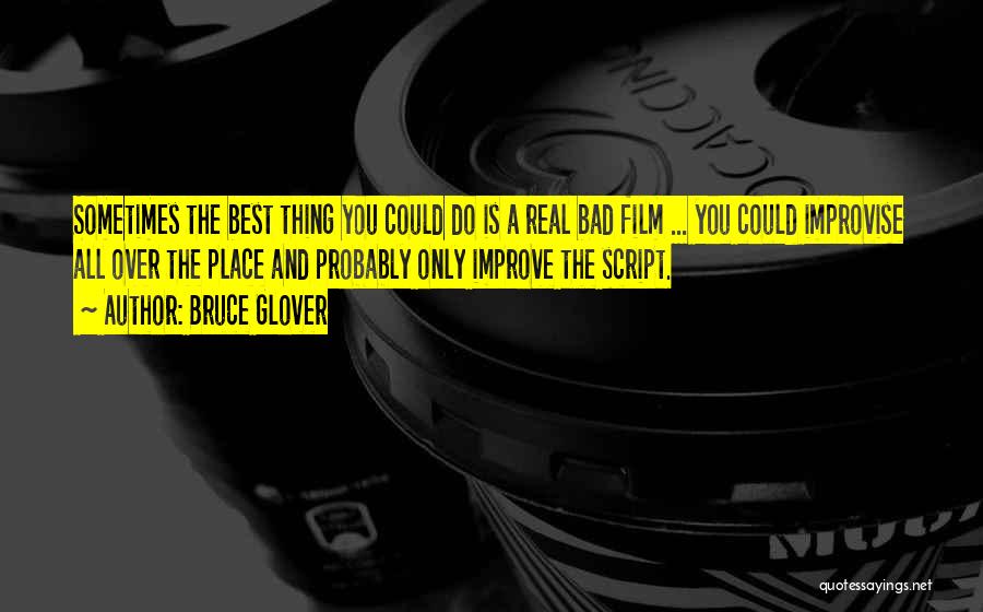 Bruce Glover Quotes: Sometimes The Best Thing You Could Do Is A Real Bad Film ... You Could Improvise All Over The Place