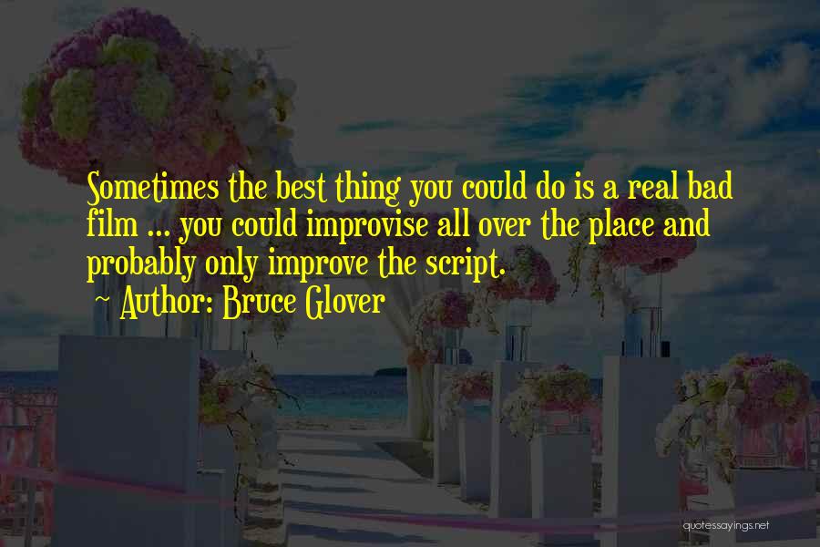 Bruce Glover Quotes: Sometimes The Best Thing You Could Do Is A Real Bad Film ... You Could Improvise All Over The Place