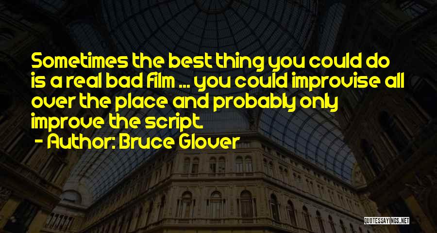 Bruce Glover Quotes: Sometimes The Best Thing You Could Do Is A Real Bad Film ... You Could Improvise All Over The Place