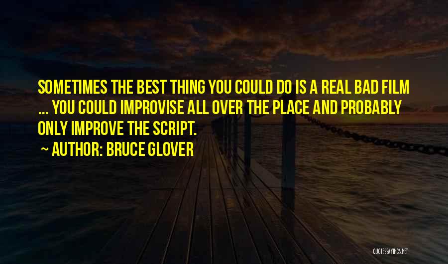 Bruce Glover Quotes: Sometimes The Best Thing You Could Do Is A Real Bad Film ... You Could Improvise All Over The Place