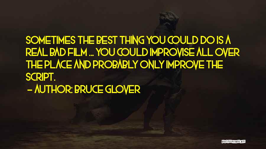 Bruce Glover Quotes: Sometimes The Best Thing You Could Do Is A Real Bad Film ... You Could Improvise All Over The Place