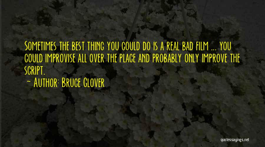 Bruce Glover Quotes: Sometimes The Best Thing You Could Do Is A Real Bad Film ... You Could Improvise All Over The Place