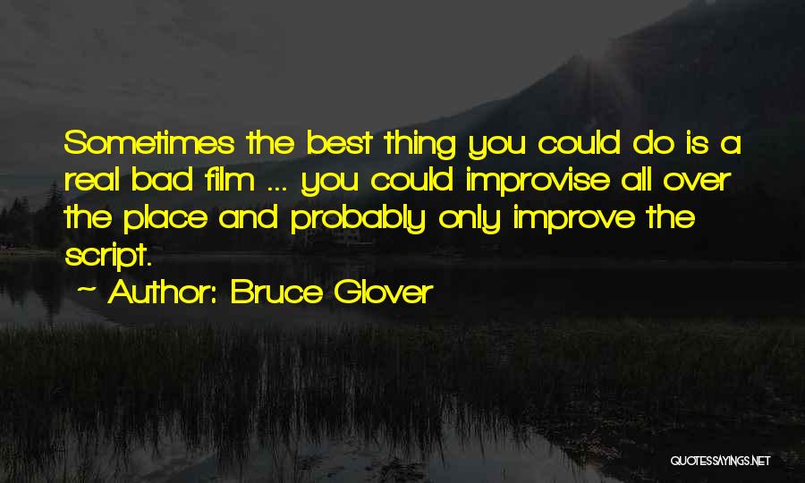 Bruce Glover Quotes: Sometimes The Best Thing You Could Do Is A Real Bad Film ... You Could Improvise All Over The Place