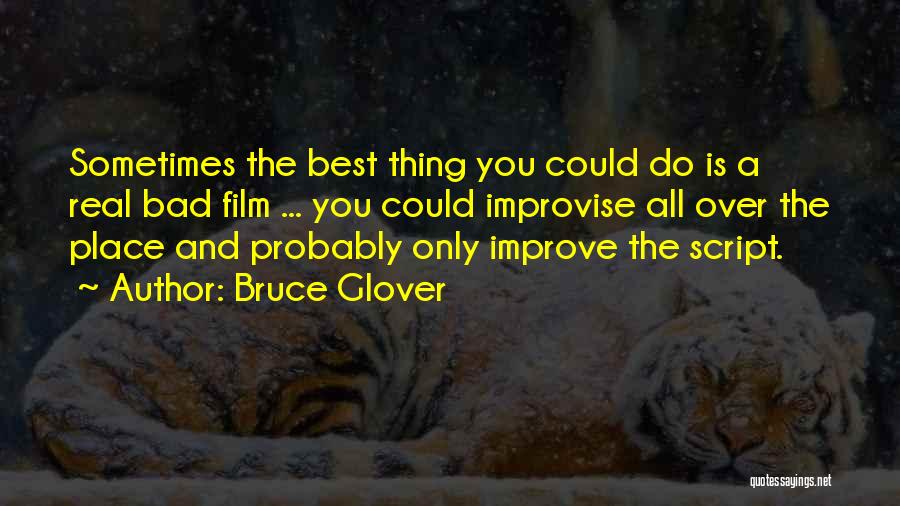 Bruce Glover Quotes: Sometimes The Best Thing You Could Do Is A Real Bad Film ... You Could Improvise All Over The Place