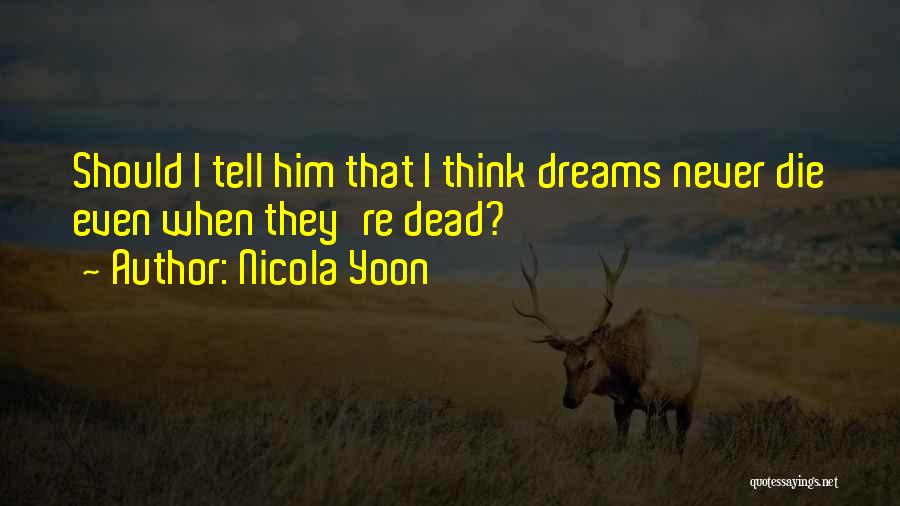 Nicola Yoon Quotes: Should I Tell Him That I Think Dreams Never Die Even When They're Dead?