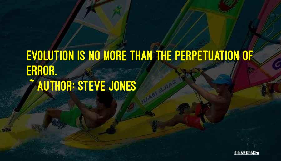 Steve Jones Quotes: Evolution Is No More Than The Perpetuation Of Error.