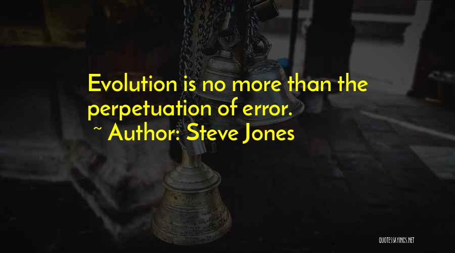 Steve Jones Quotes: Evolution Is No More Than The Perpetuation Of Error.