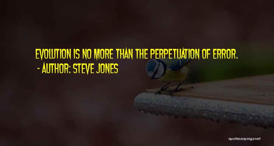 Steve Jones Quotes: Evolution Is No More Than The Perpetuation Of Error.