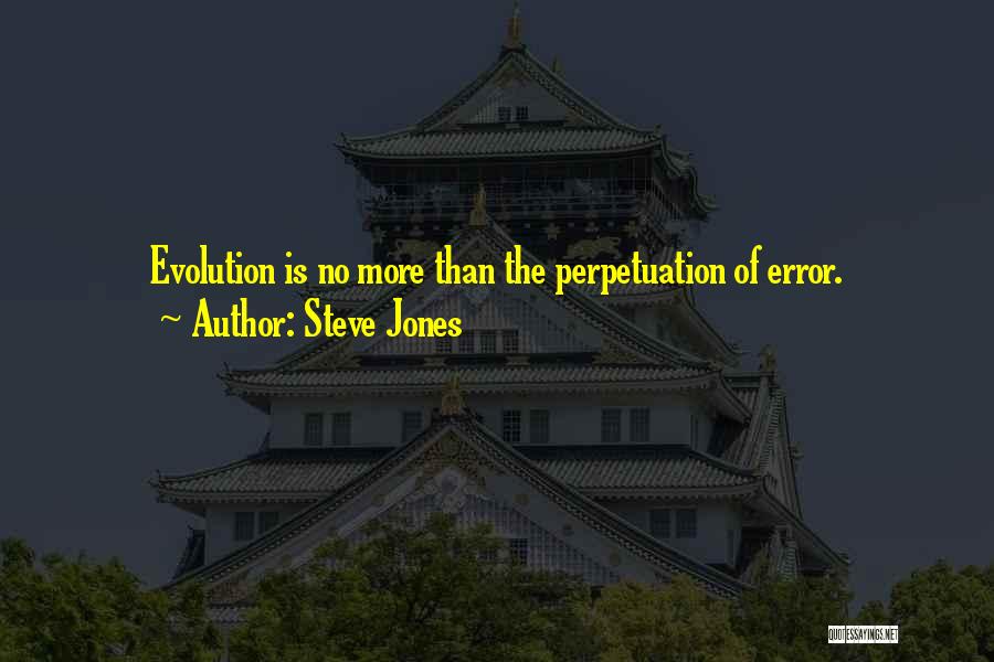 Steve Jones Quotes: Evolution Is No More Than The Perpetuation Of Error.