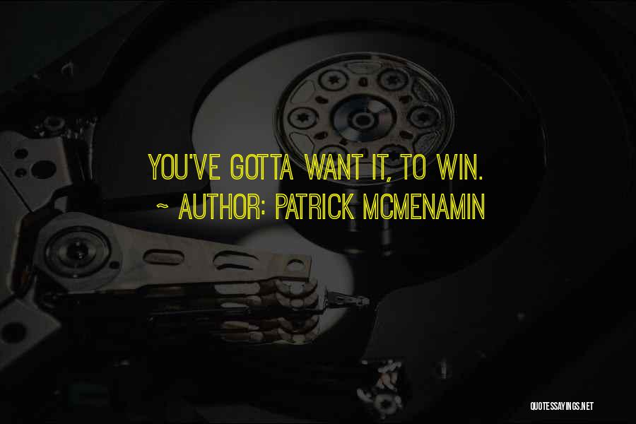 Patrick McMenamin Quotes: You've Gotta Want It, To Win.