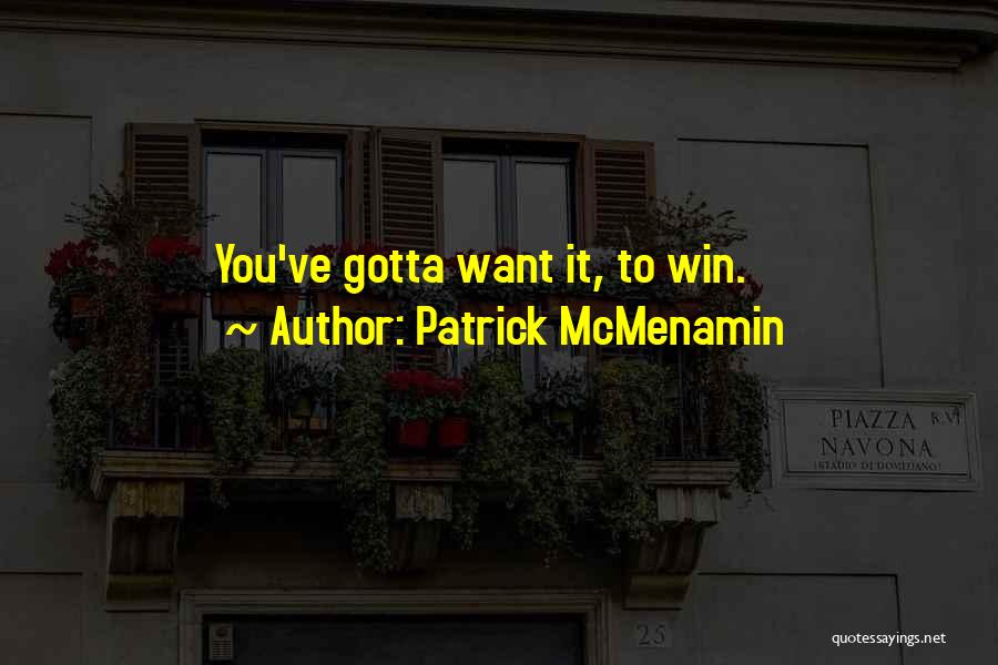 Patrick McMenamin Quotes: You've Gotta Want It, To Win.