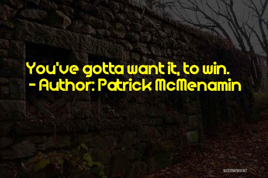 Patrick McMenamin Quotes: You've Gotta Want It, To Win.