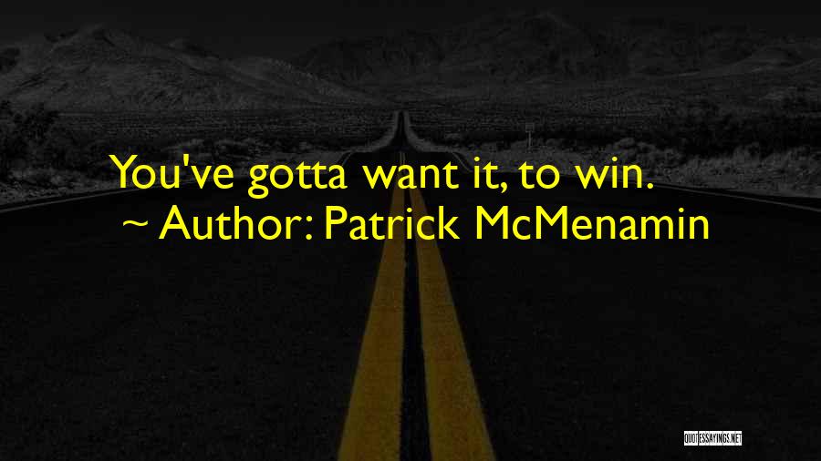 Patrick McMenamin Quotes: You've Gotta Want It, To Win.