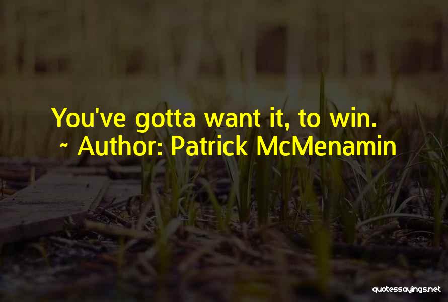 Patrick McMenamin Quotes: You've Gotta Want It, To Win.