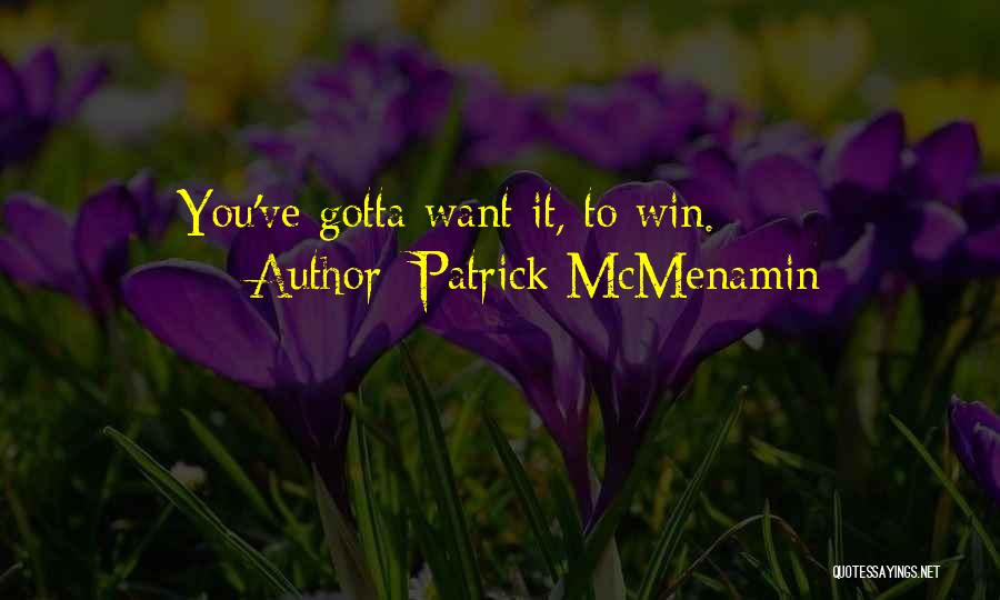 Patrick McMenamin Quotes: You've Gotta Want It, To Win.