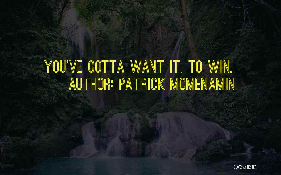 Patrick McMenamin Quotes: You've Gotta Want It, To Win.