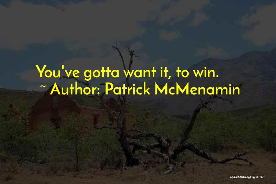 Patrick McMenamin Quotes: You've Gotta Want It, To Win.