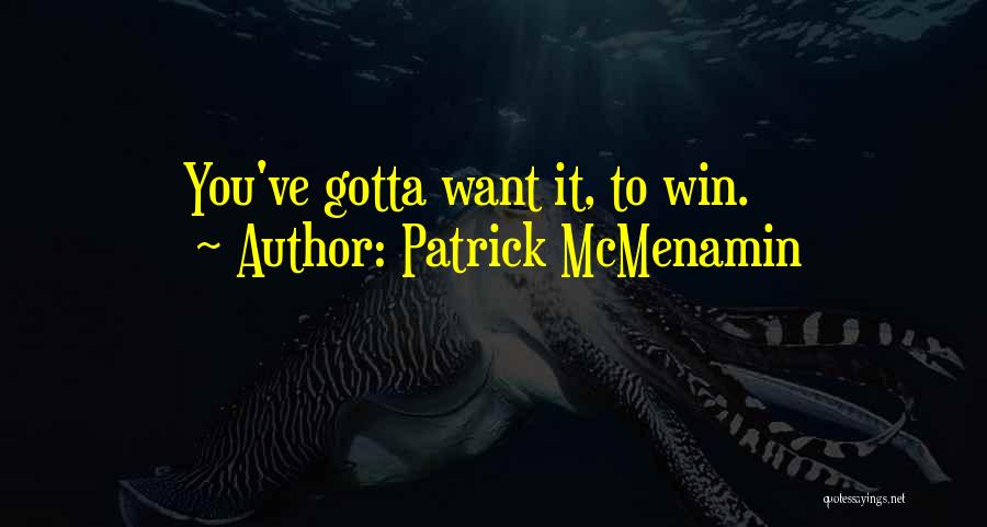 Patrick McMenamin Quotes: You've Gotta Want It, To Win.